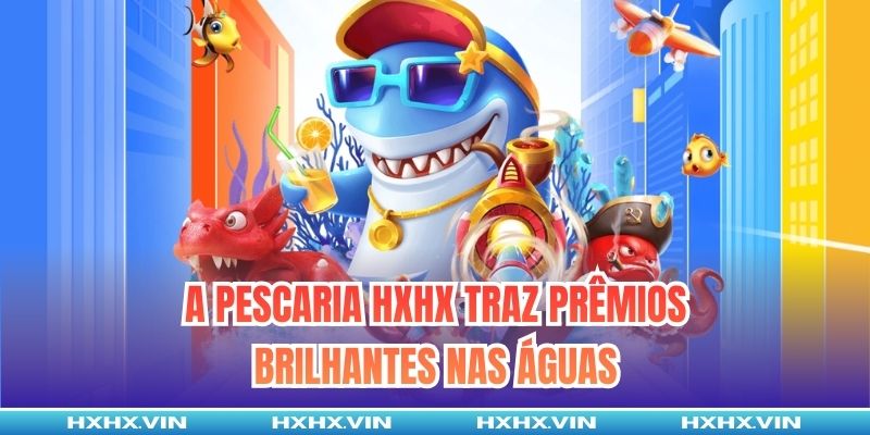 A pescaria HXHX traz prêmios brilhantes nas águas