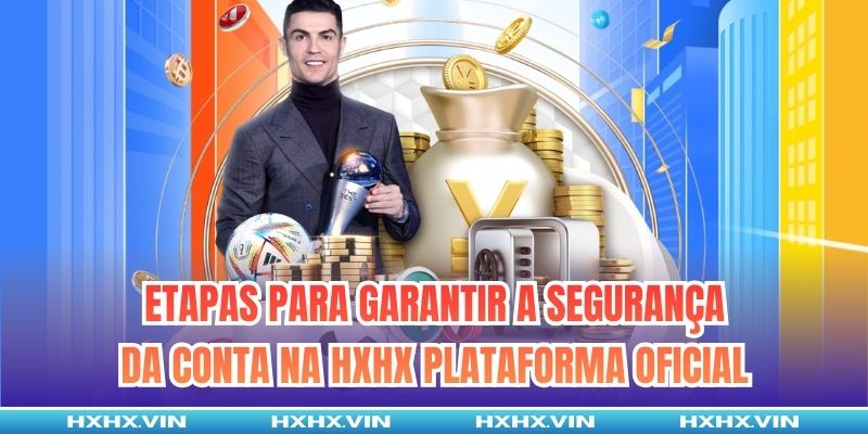 Etapas para garantir a segurança da conta na HXHX plataforma oficial