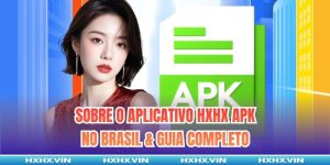Sobre O Aplicativo HXHX APK No Brasil & Guia Completo