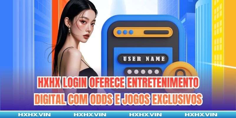HXHX login oferece entretenimento digital com odds e jogos exclusivos