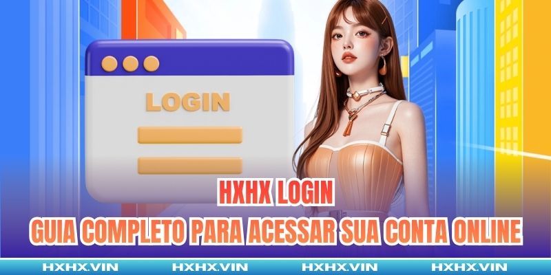 HXHX Login | Guia Completo Para Acessar Sua Conta Online