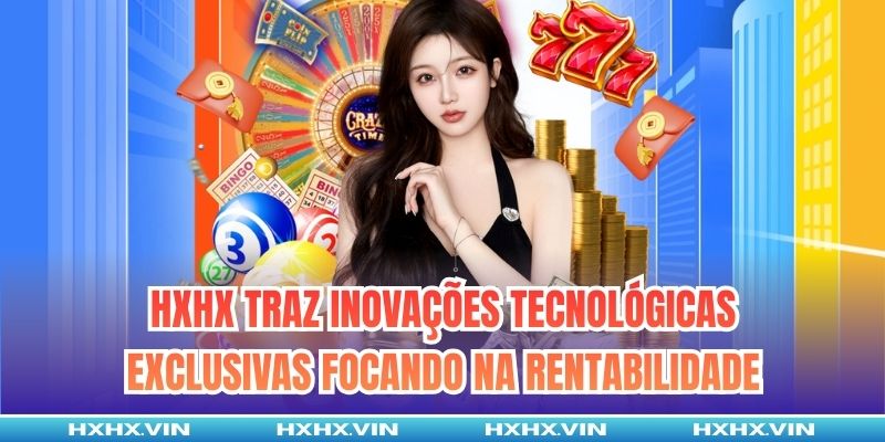 HXHX traz inovações tecnológicas exclusivas focando na rentabilidade