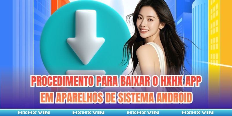 Procedimento para baixar o HXHX app em aparelhos de sistema Android
