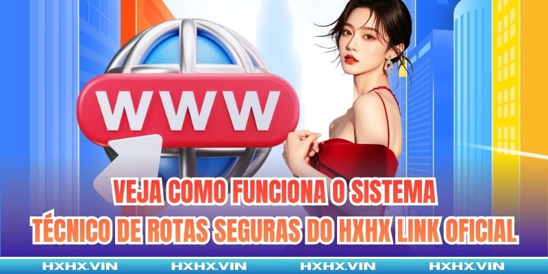 Veja como funciona o sistema técnico de rotas seguras do HXHX link oficial